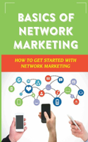 Basics Of Network Marketing: How To Get Started With Network Marketing: Achieve Success In Network Marketing Business