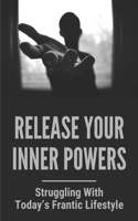 Release Your Inner Powers: Struggling With Today's Frantic Lifestyle: Being More Confident Tips