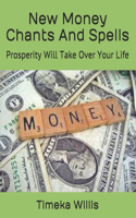 New Money Chants And Spells: Prosperity Will Take Over Your Life