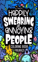 Happily Swearing at Annoying People: Coloring Book for Adults: Swear words coloring book for hilarious, irreverent minds.