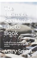 The Ultimate Sea Urchin Photo Book: Looking through the eyes of these easily recognized type of marine animals