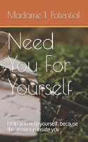 Need You For Yourself: Help-you help yourself, because the answer is inside you