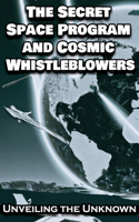 The Secret Space Program and Cosmic Whistleblowers: Unveiling the Unknown