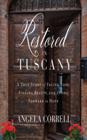 Restored in Tuscany: A True Story of Facing Loss, Finding Beauty, and Living Forward in Hope