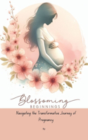 Blossoming Beginnings: Navigating the Transformative Journey of Pregnancy