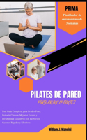 Pilates de Pared Para Principiantes: Una Guía Completa para Perder Peso, Reducir Cintura, Mejorar Fuerza y Flexibilidad Equilibrio con Ejercicios Caseros Rápidos y Efectivos