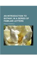 An Introduction to Botany, in a Series of Familiar Letters: (English)