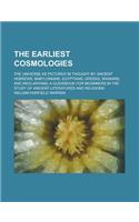 The Earliest Cosmologies; The Universe as Pictured in Thought by Ancient Hebrews, Babylonians, Egyptians, Greeks, Iranians, and Indo-Aryans; A Guidebo