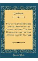 State of New Hampshire Annual Report of the Officers for the Town of Colebrook, for the Year Ending January 31, 1944 (Classic Reprint)