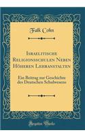 Israelitische Religionsschulen Neben Höheren Lehranstalten: Ein Beitrag zur Geschichte des Deutschen Schulwesens (Classic Reprint)