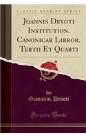 Joannis Devoti Institution. Canonicar Libror. Tertii Et Quarti (Classic Reprint)