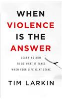 When Violence Is the Answer: Learning How to Do What It Takes When Your Life Is at Stake