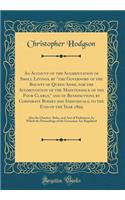 An Account of the Augmentation of Small Livings, by "the Governors of the Bounty of Queen Anne, for the Augmentation of the Maintenance of the Poor Clergy," and of Benefactions by Corporate Bodies and Individuals, to the End of the Year 1895: Also 