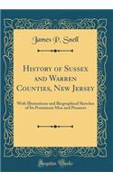 History of Sussex and Warren Counties, New Jersey: With Illustrations and Biographical Sketches of Its Prominent Men and Pioneers (Classic Reprint)