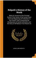 Ridpath's History of the World: Being An Account of the Principal Events in the Career of the Human Race From the Beginnings of Civilization to the Present Time, Comprising the Dev
