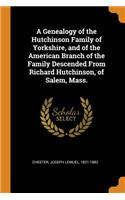 A Genealogy of the Hutchinson Family of Yorkshire, and of the American Branch of the Family Descended from Richard Hutchinson, of Salem, Mass.