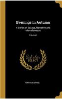 Evenings in Autumn: A Series of Essays, Narrative and Miscellaneous; Volume I