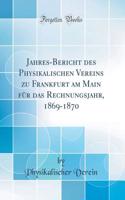 Jahres-Bericht Des Physikalischen Vereins Zu Frankfurt Am Main FÃ¼r Das Rechnungsjahr, 1869-1870 (Classic Reprint)