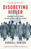 Disobeying Hitler: German Resistance After Operation Valkyrie: German Resistance After Operation Valkyrie