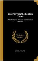 Essays From the London Times: A Collection of Personal and Historical Sketches