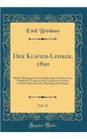 Der Klavier-Lehrer, 1890, Vol. 13: Musik-Paedagogische Zeitschrift; Organ der Deutschen Musiklehrer-Vereine Un der Tonkünstler-Vereine zu Berlin, Köln, Dresden, Hamburg und Stuttgart (Classic Reprint)
