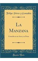 La Manzana: Comedia En Un Acto Y En Prosa (Classic Reprint)