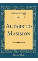 Altars to Mammon (Classic Reprint)