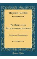 Zu Bibel Und Religionsphilosophie: Vortrage Und Abhandlungen (Classic Reprint)
