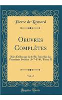 Oeuvres Complètes, Vol. 2: Odes Et Bocage de 1550, Précédés des Premières Poésies 1547-1549, Tome II (Classic Reprint)