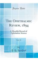 The Ophthalmic Review, 1894, Vol. 13: A Monthly Record of Ophthalmic Science (Classic Reprint)