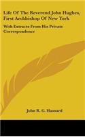 Life Of The Reverend John Hughes, First Archbishop Of New York: With Extracts From His Private Correspondence