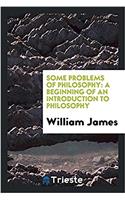 Some Problems of Philosophy: A Beginning of an Introduction to Philosophy