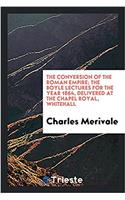 The Conversion of the Roman Empire; The Boyle Lectures for the Year 1864, Delivered at the Chapel Royal, Whitehall