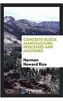 Concrete-Block Manufacture; Processes and Machines