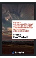Christus Consummator: Some Aspects of the Work and Person of Christ in Relation to Modern Thought