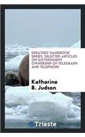 Debaters' Handbook Series. Selected Articles on Government Ownership of Telegraph and Telephone
