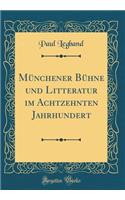Münchener Bühne und Litteratur im Achtzehnten Jahrhundert (Classic Reprint)