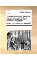 A Correct Alphabetical List of the Free-Men Who Voted at the Election Holden at Lincoln, on Wednesday the 13th of September, 1780, for the Two Representatives in Parliament for the City of Lincoln. the Candidates Were, Lord Lumley