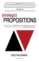Strategic Propositions: Observations on Smart and Not-So-Smart Marketing, and Why it Should Matter to Growing Companies