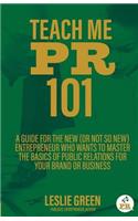 Teach Me PR 101: A Guide for the New (or not so new) Entrepreneur who wants to Master the Basics of Public Relations for your Brand or Business