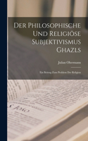 philosophische und religiöse Subjektivismus Ghazls; ein Beitrag zum Problem der Religion