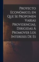 Proyecto Económico, en que se Proponen Varias Providencias, Dirigidas á Promover los Intereses de Es