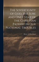 Sovereignty of God, the Sure and Only Stay of the Christian Patriot in our National Troubles