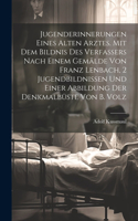 Jugenderinnerungen eines alten Arztes. Mit dem Bildnis des Verfassers nach einem Gemälde von Franz Lenbach, 2 Jugendbildnissen und einer Abbildung der Denkmalbüste von B. Volz