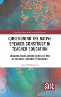 Questioning the Native Speaker Construct in Teacher Education: Enabling Multilingual Identities and Decolonial Language Pedagogies(Routledge Research in Language Education)