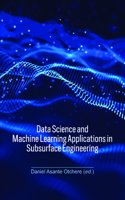 Data Science and Machine Learning Applications in Subsurface Engineering