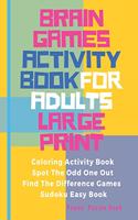 Brain Games Activity Book For Adults Large Print: Activity Book Adult Featuring Coloring Activity Book, Spot The Odd One Out, Find The Difference Games, Sudoku Easy Book