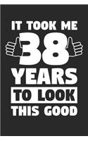 Blank Lined Journal, Diary, Planner, Notebook for 38 Year Old - It Took Me 38 Years To Look This Good - 38th Birthday Gift: Medium College-Ruled Journey Diary, 110 page, Lined, 6x9 (15.2 x 22.9 cm)