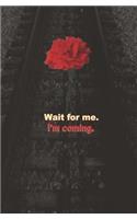 Wait for Me. I'm Coming.