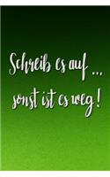 Schreib es auf ... sonst ist es weg!